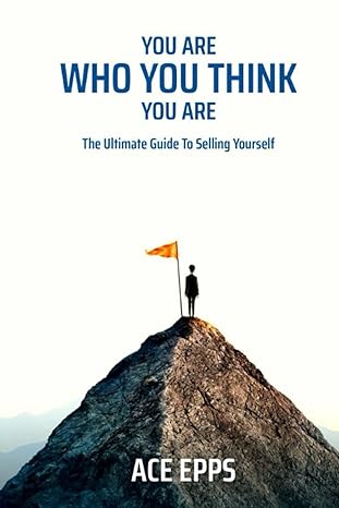 you are who you think you are the ultimate guide to selling yourself 1st edition ace epps b0cc4cm6pm