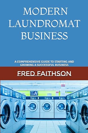 own your modern laundromat business a comprehensive guide to starting and growing a successful business 1st