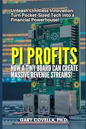pi profits how a tiny board can create massive revenue streams 1st edition gary covella ph.d. b0clyf1fc1
