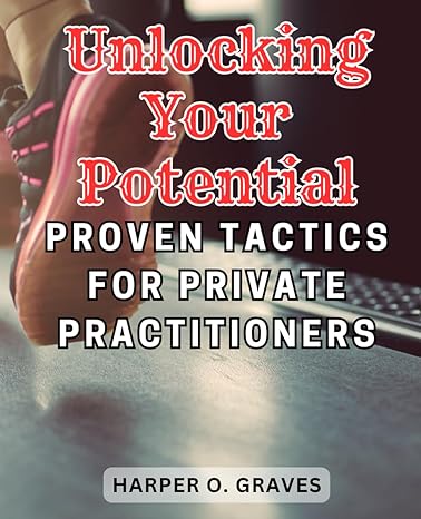 unlocking your potential proven tactics for private practitioners maximize your success as a private