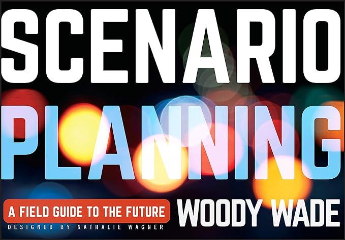 scenario planning a field guide to the future 1st edition woody wade 1118170156, 978-1118170151