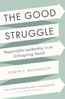the good struggle responsible leadership in an unforgiving world  badaracco jr., joseph l. 1422191648,