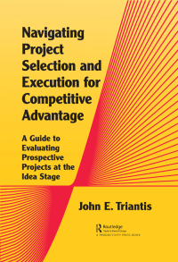 navigating project selection and execution for competitive advantage 1st edition john e. triantis