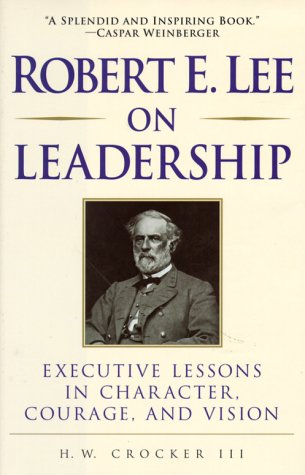 robert e lee on leadership executive lessons in character courage and vision 1st edition crocker iii, h.w.