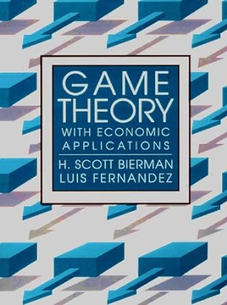game theory with economic applications 1st edition h. scott bierman ,luis fernandez 0201562987, 978-0201562989