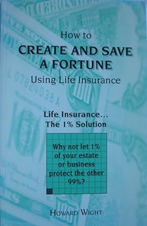 how to create and save a fortune using life insurance 1st edition howard wight 0963350633, 978-0963350633