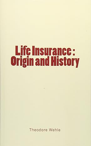 life insurance origin and history 1st edition theodore wehle 1533692963, 978-1533692962