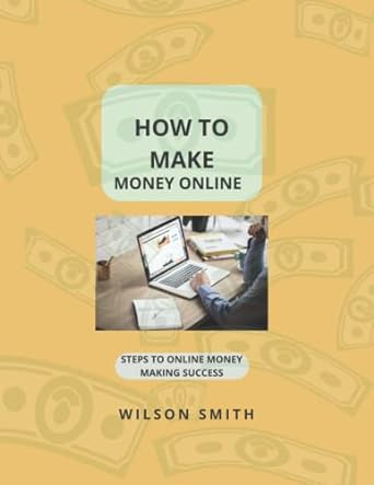 how to make money online steps to online money making success 1st edition wilson smith 979-8847007993
