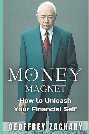money magnet how to unleash your financial self 1st edition geoffrey zachary 979-8862667974