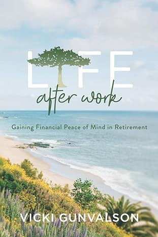 life after work gaining financial peace of mind in retirement 1st edition vicki gunvalson 979-8677589201