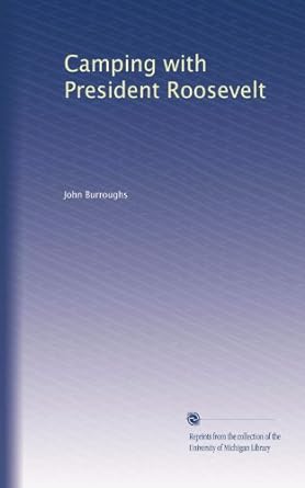 camping with president roosevelt 1st edition john burroughs b003hs46g6