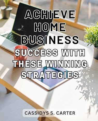 achieve home business success with these winning strategies 1st edition cassidys s. carter 979-8866844203