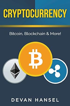 cryptocurrency the essential guide to bitcoin blockchain and more 1st edition devan hansel 1979158967,