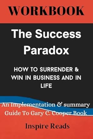 workbook the success paradox how to surrender and win in business and in life an implementation and summary
