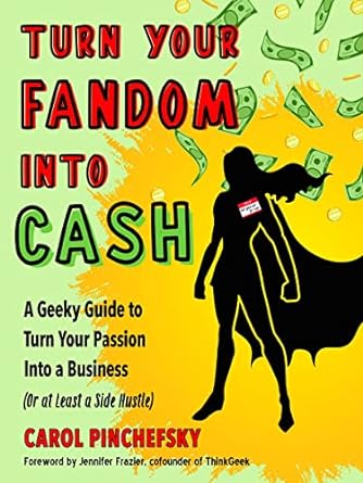 turn your fandom into cash a geeky guide to turn your passion into a business 1st edition carol pinchefsky