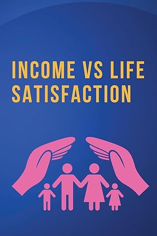 income vs life satisfaction 1st edition rajiv dikshit 5602147578, 978-5602147575