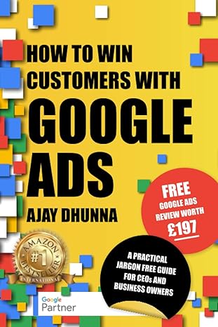 how to win customers with google ads a practical jargon free guide for ceos and business owners 1st edition
