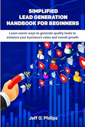 Simplified Lead Generation Handbook For Beginners Learn Easier Ways To Generate Quality Leads To Enhance Your Business S Sales And Overall Growth