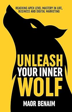 unleash your inner wolf reaching apex level mastery in life business and digital marketing 1st edition maor