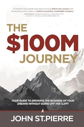 the $100m journey your guide to growing the business of your dreams without going off the cliff 1st edition