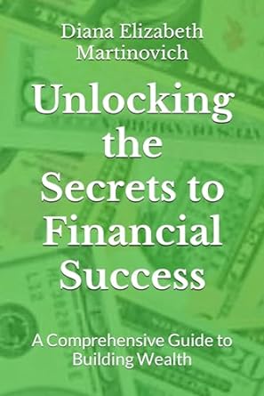 unlocking the secrets to financial success a comprehensive guide to building wealth 1st edition mrs diana