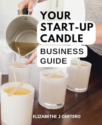 your start up candle business guide 1st edition elizabethi .i cartero 979-8397618823