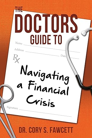 the doctors guide to navigating a financial crisis 1st edition dr. cory s. fawcett 1612062024, 978-1612062020