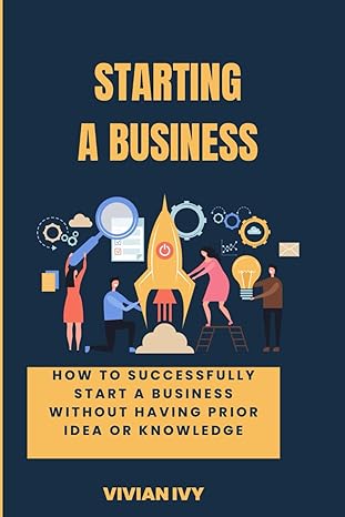 starting a business how to successfully start a business without having prio idea or knowledge 1st edition