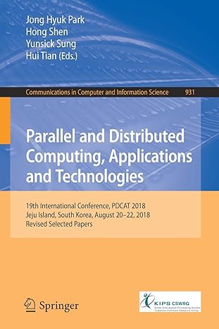 Communications In Computer And Information Science 931 Parallel And Distributed Computing Applications And Technologies 19th International Conference Pdcat 2018 Jeju Island South Korea August 20 22 2018 Revised Selected Papers