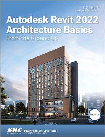autodesk revit 2022 architecture basics from the ground up 1st edition elise moss 1630574171, 978-1630574178