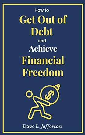 how to get out of debt and achieve financial freedom 1st edition dave l jefferson 979-8223271130