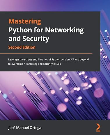 mastering python for networking and security leverage the scripts and libraries of python version 3 7 and