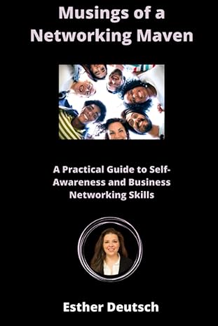 musings of a networking maven a practical guide to self awareness and business networking skills 1st edition