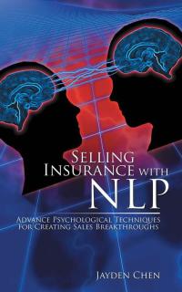 selling insurance with nlp 1st edition jayden chen 1482832607, 1482832615, 9781482832600, 9781482832617