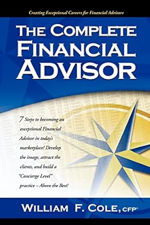 the complete financial advisor 1st edition william f. cole 1412081033, 978-1412081030