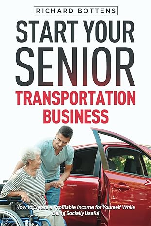 start your senior transportation business how to create a profitable income for yourself while being socially