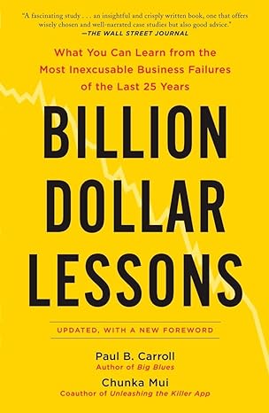 what you can learn from the most inexcusable business failures of the last 25 years billion dollar lessons