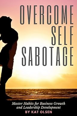 overcome self sabotage master habits for business growth and leadership development 1st edition kat olsen