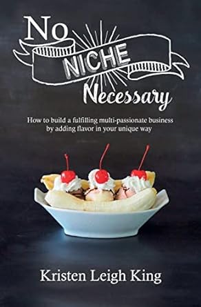 no niche necessary how to build a fulfilling multi passionate business by adding flavor in your unique way