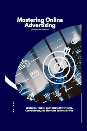mastering online advertising strategies tactics and tools to drive traffic convert leads and skyrocket