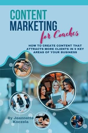 content marketing for coaches how to create content that attracts more clients in 9 key areas of your