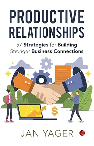 productive relationships 57 strategies for building stronger business connections 1st edition jan yager