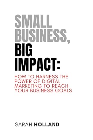 small business big impact how to harness the power of digital marketing to reach your business goals 1st