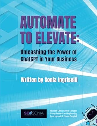 automate to elevate unleashing the power of chatgpt in your business 1st edition sonia ingriselli ,celeste