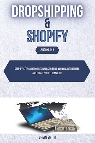 dropshipping and shopify 2 books in 1 step by step guide for beginners to build your online business and
