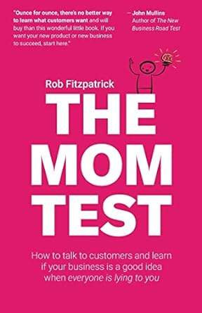 the mom test how to talk to customers and learn if your business is a good idea when everyone is lying to you