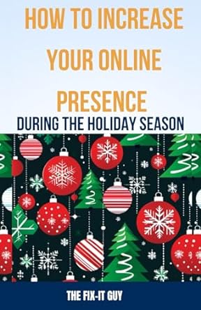 how to increase your online presence during the holiday season 1st edition the fix-it guy 979-8864083031
