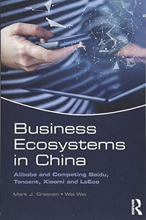 business ecosystems in china alibaba and competing baidu tencent xiaomi and leeco 1st edition mark j. greeven