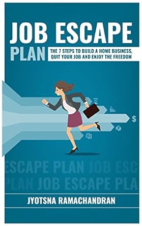 job escape plan the 7 steps to build a home business quit your job and enjoy the freedom 1st edition jyotsna