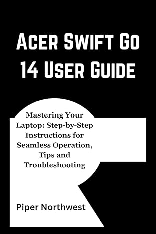 Acer Swift Go 14 User Guide Mastering Your Laptop Step By Step Instructions For Seamless Operation Tips And Troubleshooting